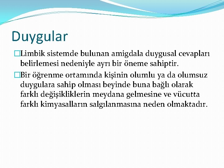 Duygular �Limbik sistemde bulunan amigdala duygusal cevapları belirlemesi nedeniyle ayrı bir öneme sahiptir. �Bir