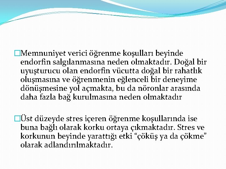 �Memnuniyet verici öğrenme koşulları beyinde endorfin salgılanmasına neden olmaktadır. Doğal bir uyuşturucu olan endorfin