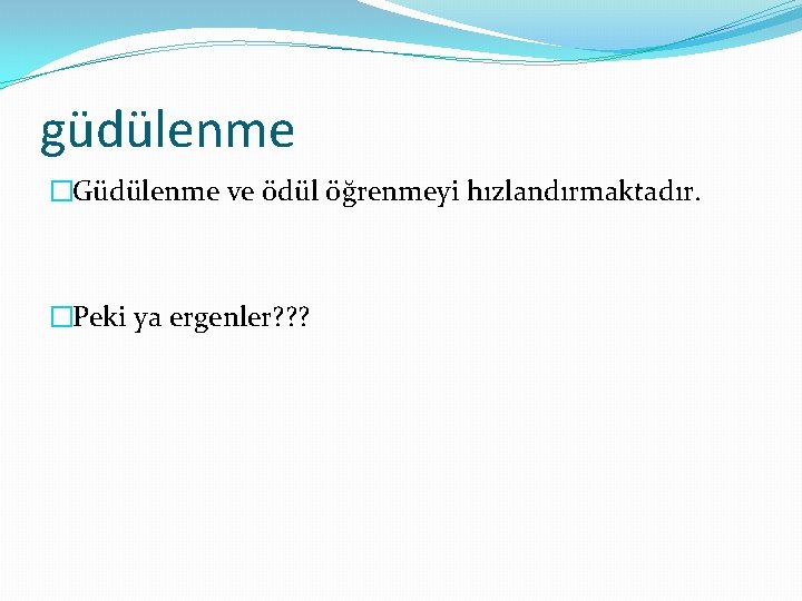 güdülenme �Güdülenme ve ödül öğrenmeyi hızlandırmaktadır. �Peki ya ergenler? ? ? 