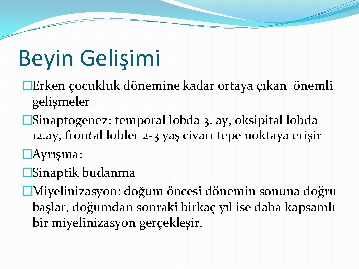 Beyin Gelişimi �Erken çocukluk dönemine kadar ortaya çıkan önemli gelişmeler �Sinaptogenez: temporal lobda 3.