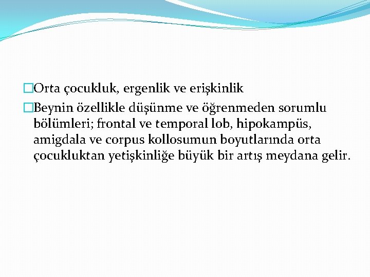 �Orta çocukluk, ergenlik ve erişkinlik �Beynin özellikle düşünme ve öğrenmeden sorumlu bölümleri; frontal ve