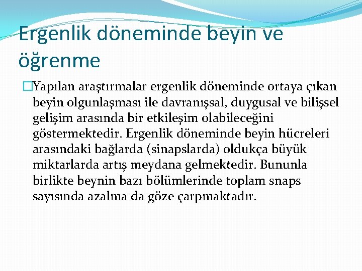 Ergenlik döneminde beyin ve öğrenme �Yapılan araştırmalar ergenlik döneminde ortaya çıkan beyin olgunlaşması ile