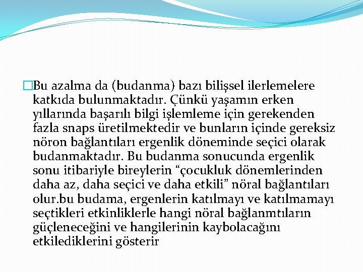 �Bu azalma da (budanma) bazı bilişsel ilerlemelere katkıda bulunmaktadır. Çünkü yaşamın erken yıllarında başarılı