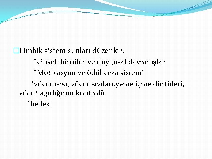 �Limbik sistem şunları düzenler; *cinsel dürtüler ve duygusal davranışlar *Motivasyon ve ödül ceza sistemi