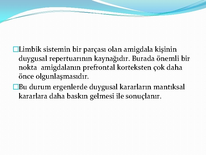 �Limbik sistemin bir parçası olan amigdala kişinin duygusal repertuarının kaynağıdır. Burada önemli bir nokta