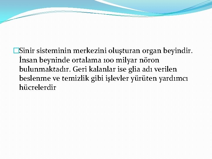 �Sinir sisteminin merkezini oluşturan organ beyindir. İnsan beyninde ortalama 100 milyar nöron bulunmaktadır. Geri