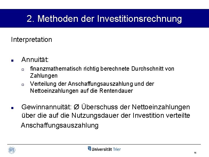 2. Methoden der Investitionsrechnung Interpretation n Annuität: ¨ ¨ n finanzmathematisch richtig berechnete Durchschnitt