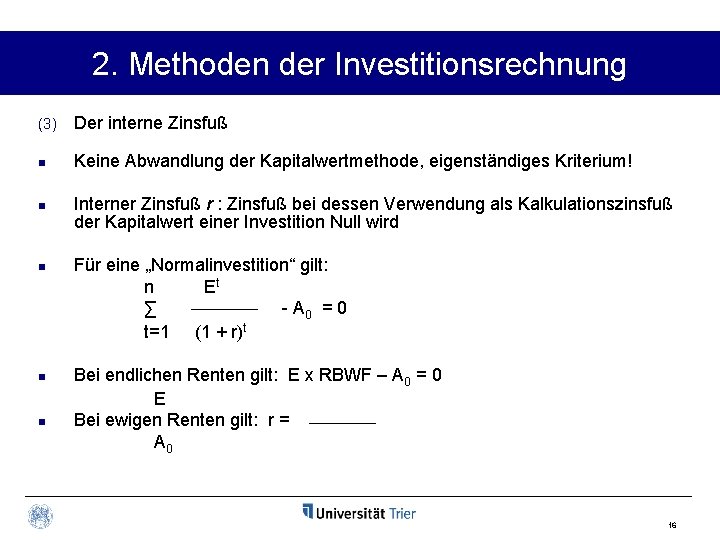 2. Methoden der Investitionsrechnung (3) Der interne Zinsfuß n Keine Abwandlung der Kapitalwertmethode, eigenständiges