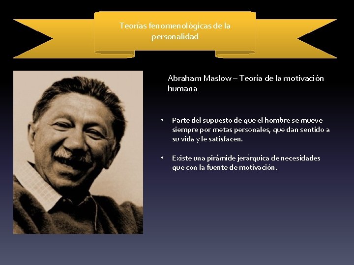 Teorías fenomenológicas de la personalidad Abraham Maslow – Teoría de la motivación humana •