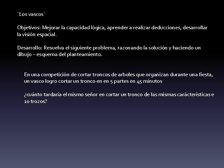 ¨Los vascos¨ Objetivos: Mejorar la capacidad lógica, aprender a realizar deducciones, desarrollar la visión