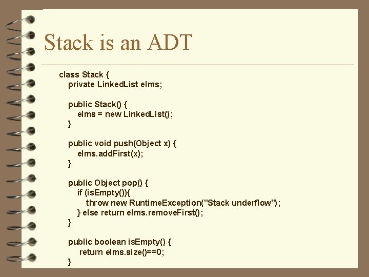 Stack is an ADT class Stack { private Linked. List elms; public Stack() {