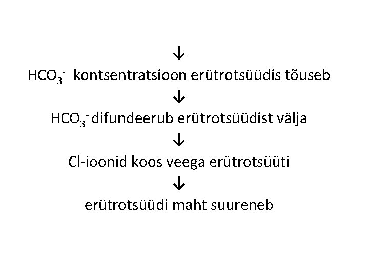 ↓ HCO 3 - kontsentratsioon erütrotsüüdis tõuseb ↓ HCO 3 - difundeerub erütrotsüüdist välja
