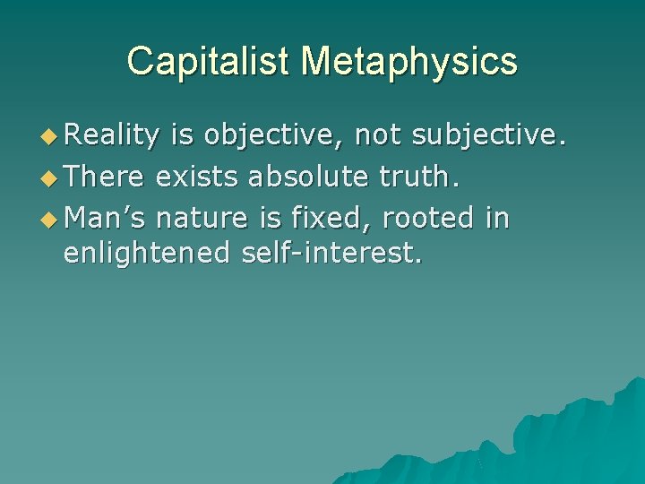 Capitalist Metaphysics Reality is objective, not subjective. There exists absolute truth. Man’s nature is