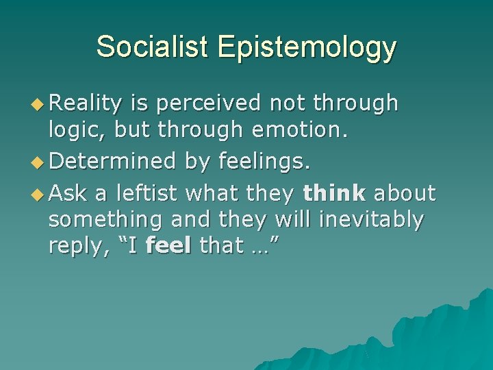 Socialist Epistemology Reality is perceived not through logic, but through emotion. Determined by feelings.