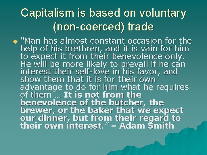 Capitalism is based on voluntary (non-coerced) trade “Man has almost constant occasion for the