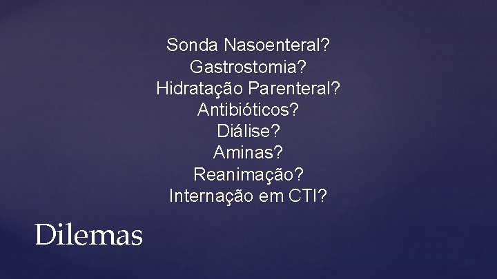 Sonda Nasoenteral? Gastrostomia? Hidratação Parenteral? Antibióticos? Diálise? Aminas? Reanimação? Internação em CTI? Dilemas 