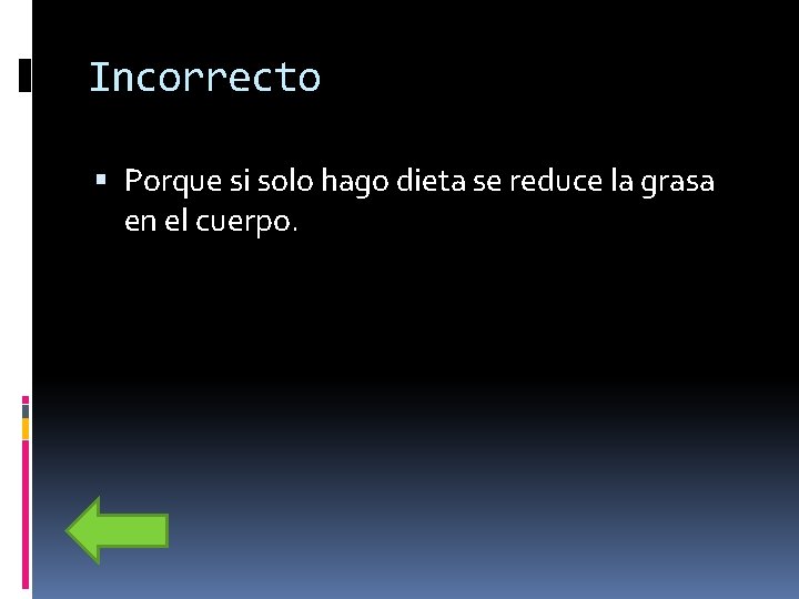 Incorrecto Porque si solo hago dieta se reduce la grasa en el cuerpo. 