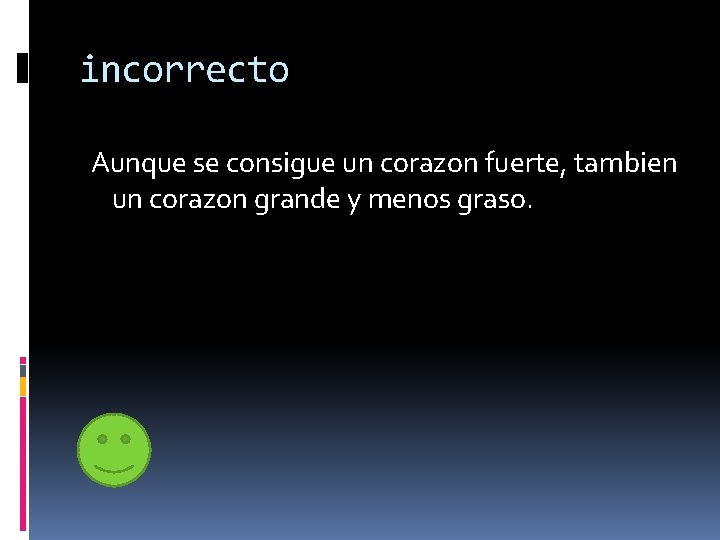 incorrecto Aunque se consigue un corazon fuerte, tambien un corazon grande y menos graso.