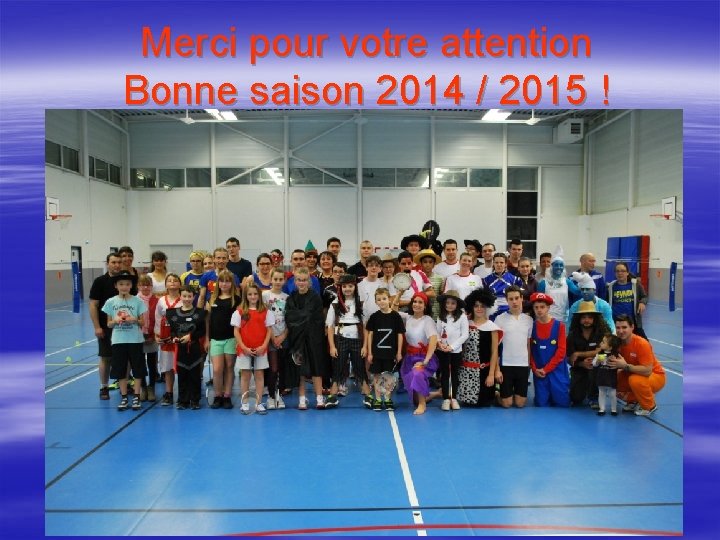 Merci pour votre attention Bonne saison 2014 / 2015 ! 