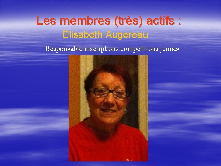 Les membres (très) actifs : Elisabeth Augereau Responsable inscriptions compétitions jeunes 