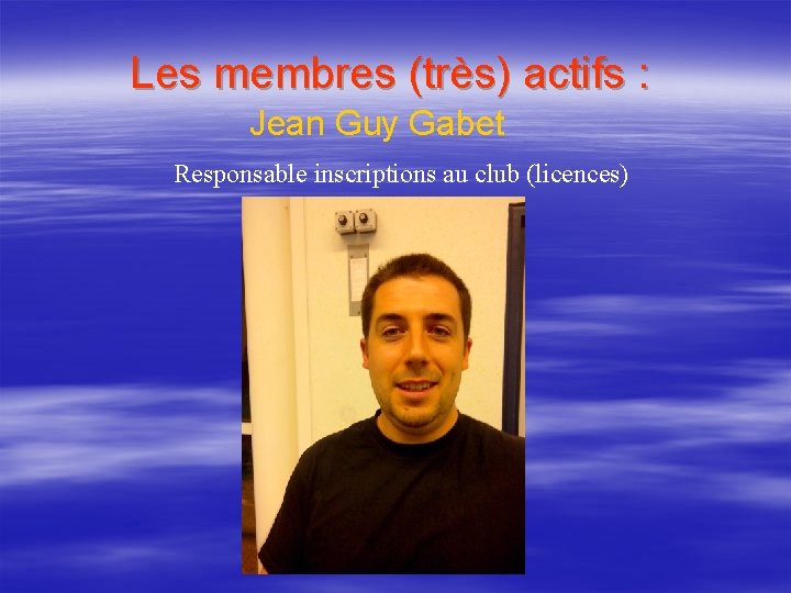 Les membres (très) actifs : Jean Guy Gabet Responsable inscriptions au club (licences) 