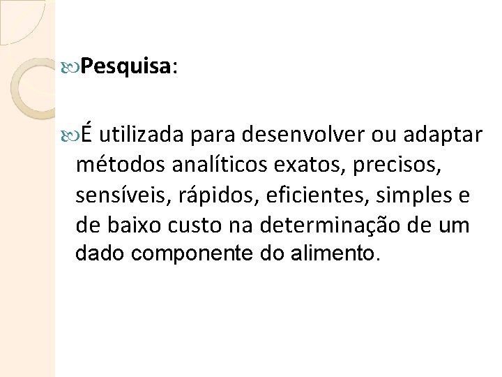  Pesquisa: É utilizada para desenvolver ou adaptar métodos analíticos exatos, precisos, sensíveis, rápidos,