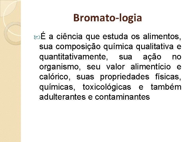 Bromato-logia É a ciência que estuda os alimentos, sua composição química qualitativa e quantitativamente,