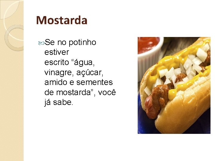 Mostarda Se no potinho estiver escrito “água, vinagre, açúcar, amido e sementes de mostarda”,