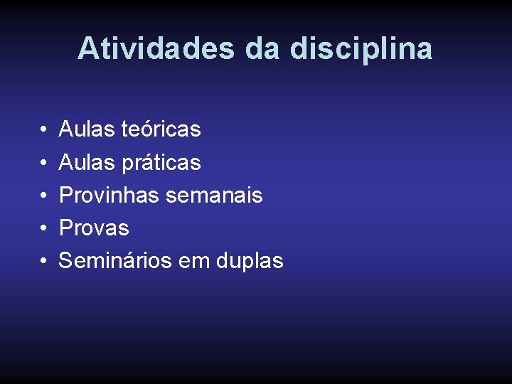 Atividades da disciplina • • • Aulas teóricas Aulas práticas Provinhas semanais Provas Seminários