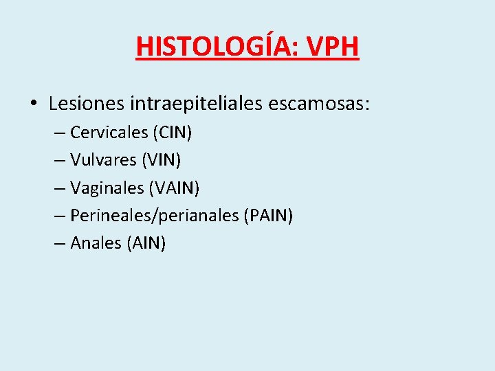 HISTOLOGÍA: VPH • Lesiones intraepiteliales escamosas: – Cervicales (CIN) – Vulvares (VIN) – Vaginales