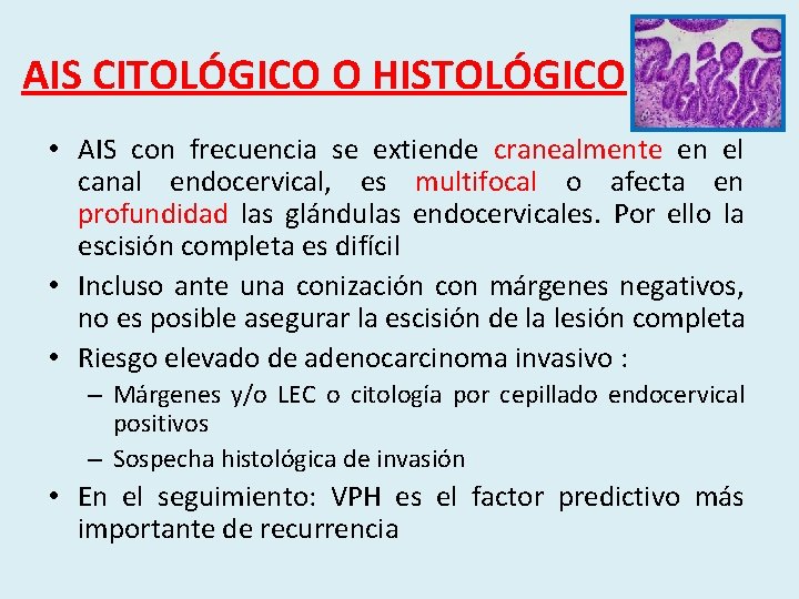AIS CITOLÓGICO O HISTOLÓGICO • AIS con frecuencia se extiende cranealmente en el canal
