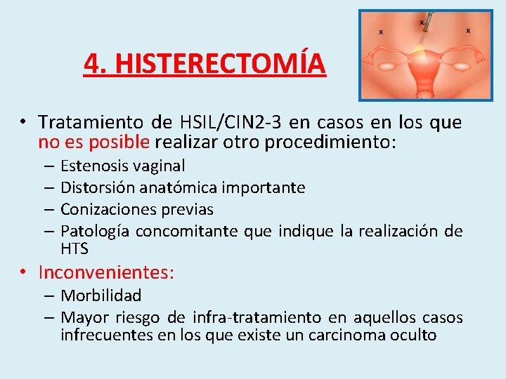 4. HISTERECTOMÍA • Tratamiento de HSIL/CIN 2 -3 en casos en los que no