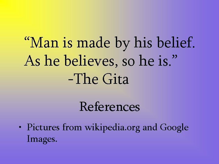 “Man is made by his belief. As he believes, so he is. ” -The