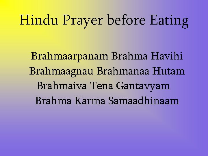 Hindu Prayer before Eating Brahmaarpanam Brahma Havihi Brahmaagnau Brahmanaa Hutam Brahmaiva Tena Gantavyam Brahma