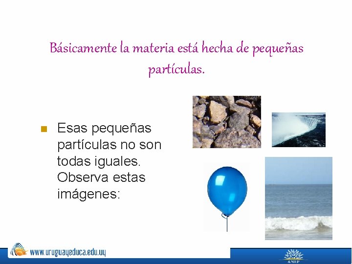 Básicamente la materia está hecha de pequeñas partículas. n Esas pequeñas partículas no son