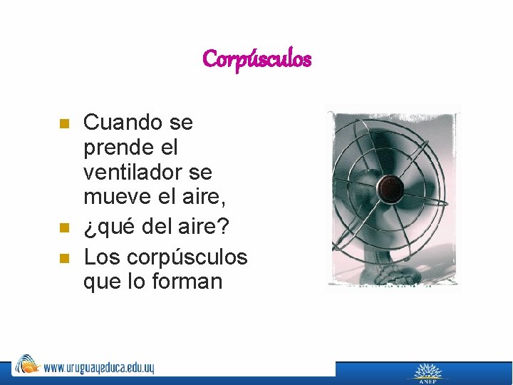 Corpúsculos n n n Cuando se prende el ventilador se mueve el aire, ¿qué