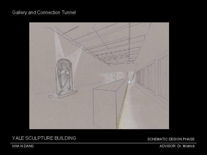 Gallery and Connection Tunnel YALE SCULPTURE BUILDING KHA N DANG SCHEMATIC DESIGN PHASE ADVISOR: