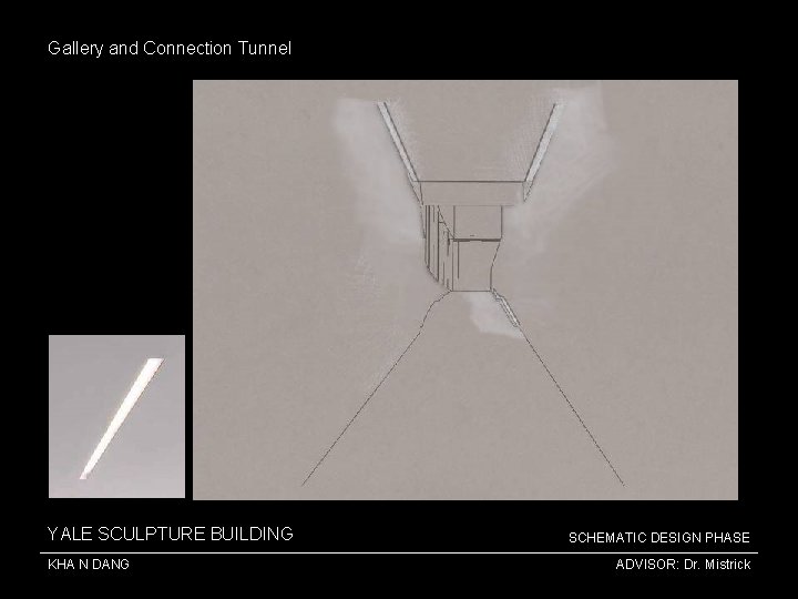 Gallery and Connection Tunnel YALE SCULPTURE BUILDING KHA N DANG SCHEMATIC DESIGN PHASE ADVISOR: