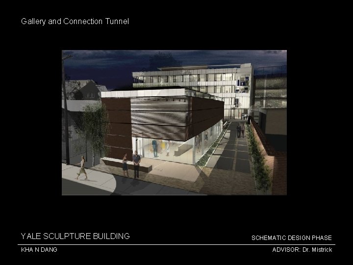 Gallery and Connection Tunnel YALE SCULPTURE BUILDING KHA N DANG SCHEMATIC DESIGN PHASE ADVISOR: