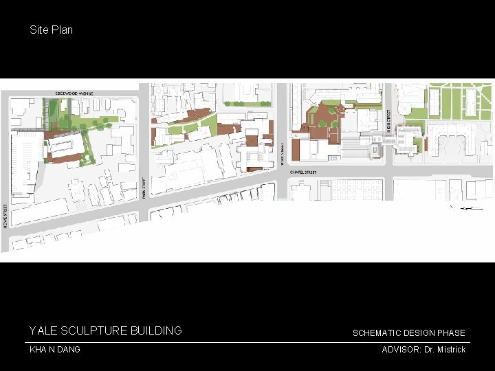 Site Plan YALE SCULPTURE BUILDING KHA N DANG SCHEMATIC DESIGN PHASE ADVISOR: Dr. Mistrick