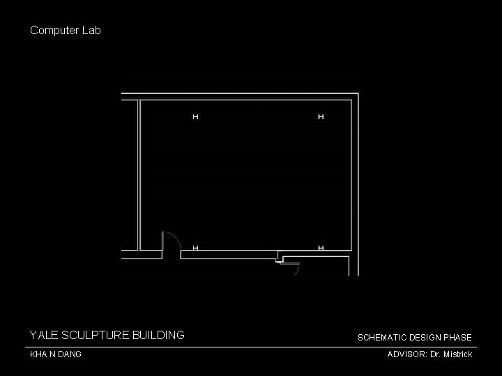 Computer Lab YALE SCULPTURE BUILDING KHA N DANG SCHEMATIC DESIGN PHASE ADVISOR: Dr. Mistrick