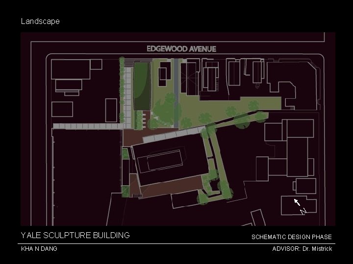 Landscape N YALE SCULPTURE BUILDING KHA N DANG SCHEMATIC DESIGN PHASE ADVISOR: Dr. Mistrick