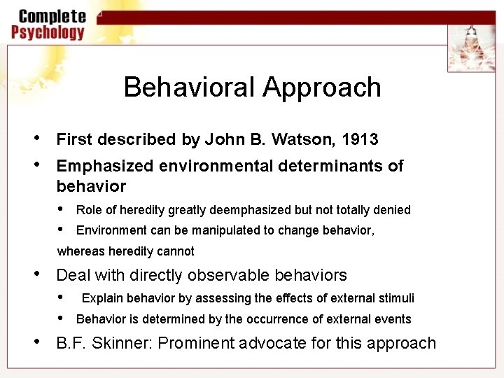 Behavioral Approach • • First described by John B. Watson, 1913 Emphasized environmental determinants