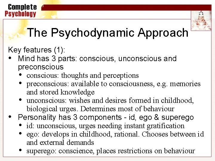 The Psychodynamic Approach Key features (1): • Mind has 3 parts: conscious, unconscious and