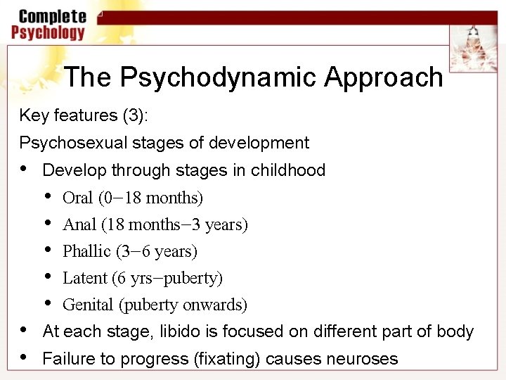 The Psychodynamic Approach Key features (3): Psychosexual stages of development • Develop through stages