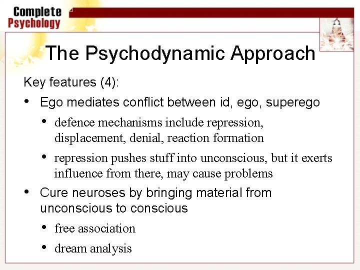 The Psychodynamic Approach Key features (4): • • Ego mediates conflict between id, ego,