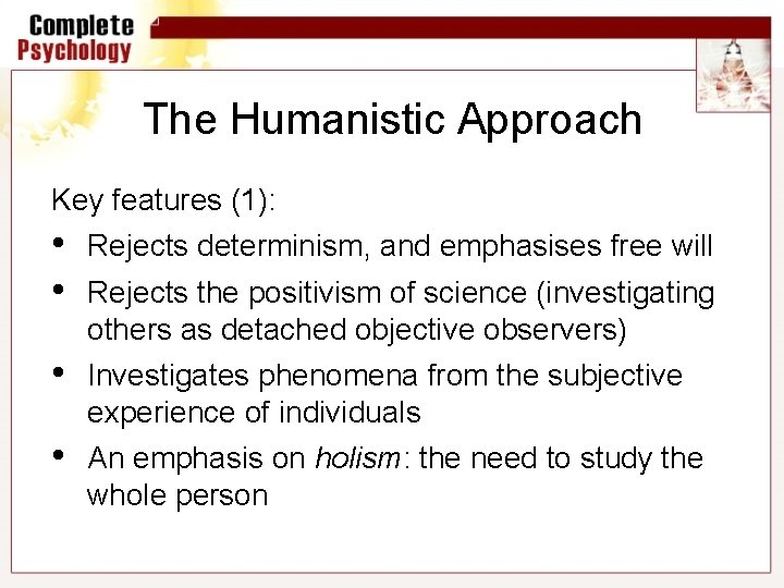 The Humanistic Approach Key features (1): • • Rejects determinism, and emphasises free will