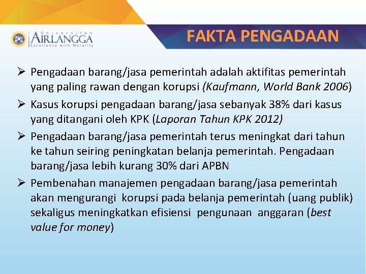 FAKTA PENGADAAN Ø Pengadaan barang/jasa pemerintah adalah aktifitas pemerintah yang paling rawan dengan korupsi