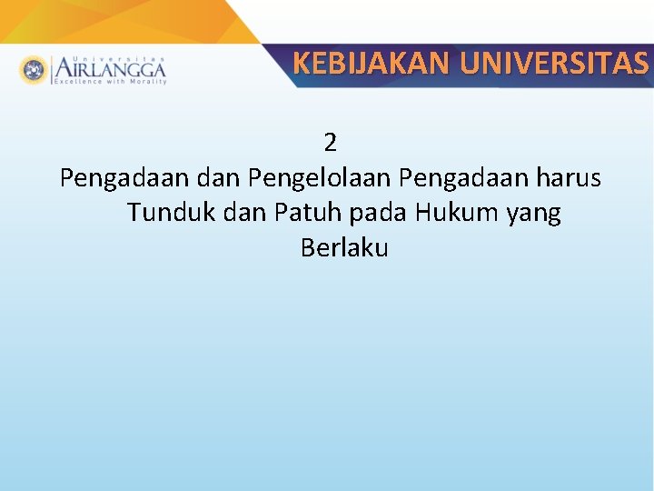 KEBIJAKAN UNIVERSITAS 2 Pengadaan dan Pengelolaan Pengadaan harus Tunduk dan Patuh pada Hukum yang