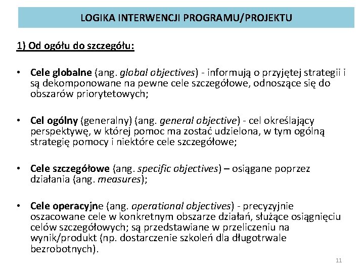 LOGIKA INTERWENCJI PROGRAMU/PROJEKTU 1) Od ogółu do szczegółu: • Cele globalne (ang. global objectives)